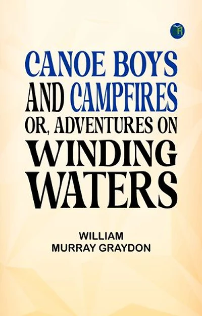 Canoe Boys and Campfires Or, Adventures on Winding Waters