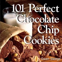 101 Perfect Chocolate Chip Cookies: Melt-in-Your-Mouth Recipes