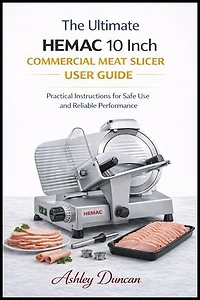 The ultimate HEMAC 10 inch commercial meat slicer USER GUIDE: Practical Instructions for Safe Use and Reliable Performance