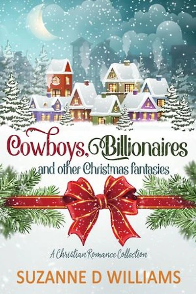 Cowboys, Billionaires, and other Christmas Fantasies: A Christian Romance Collection