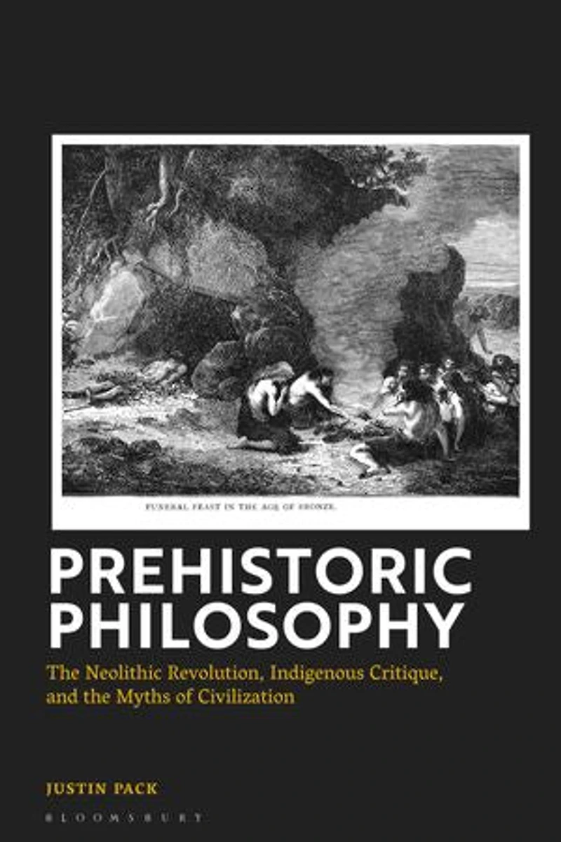 Prehistoric Philosophy: the Neolithic Revolution, Indigenous Critique, and Myths of Civilization