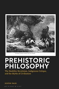 Prehistoric Philosophy: the Neolithic Revolution, Indigenous Critique, and Myths of Civilization