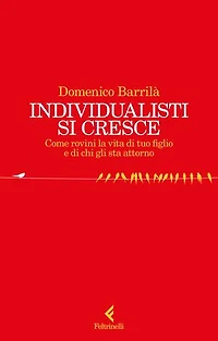 Individualisti si cresce: Come rovini la vita di tuo figlio e di chi gli sta attorno