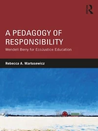 A Pedagogy Of Responsibility: Wendell Berry For Ecojustice Education