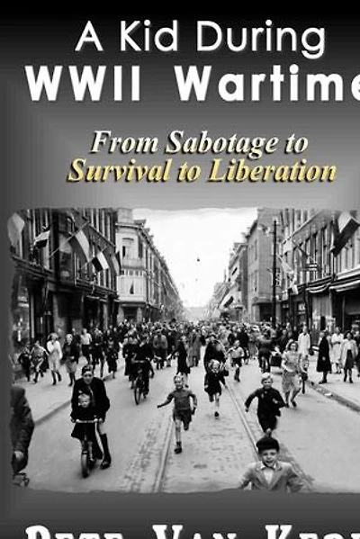 A Kid during WWII Wartime: From Sabotage to Survival, to Liberation