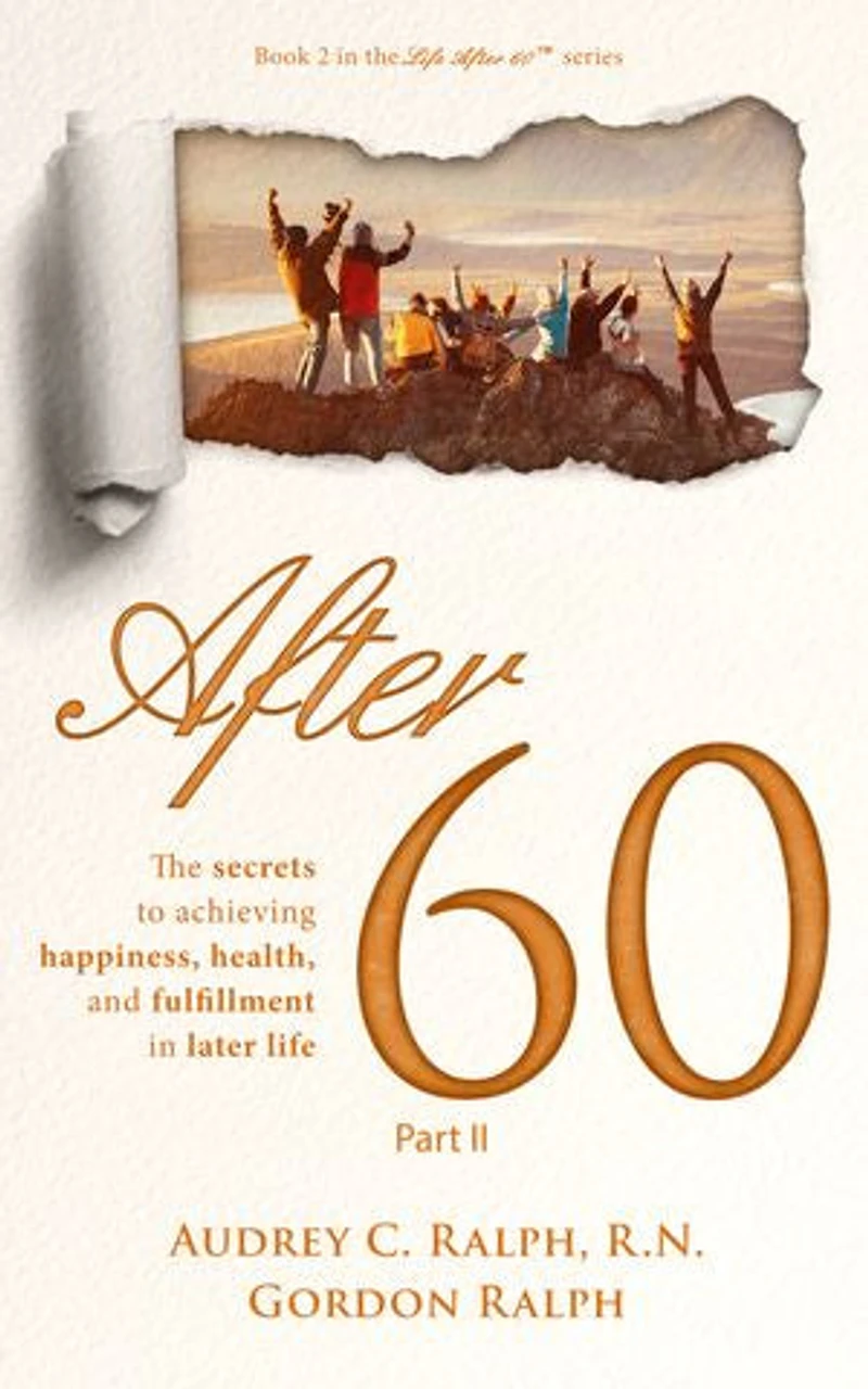 After 60: The secrets to achieving, happiness, health, and fulfillment later life - Part II