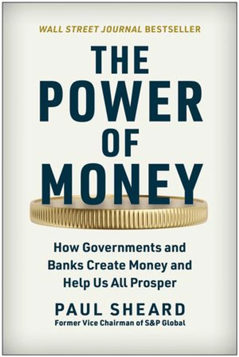 The Power of Money: How Governments and Banks Create Money Help Us All Prosper