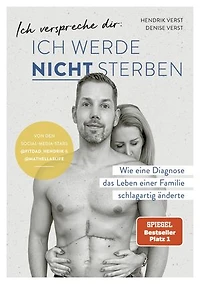 Ich verspreche dir: Ich werde nicht sterben: Wie eine Diagnose das Leben einer Familie schlagartig änderte von Denise und Hendrik Verst