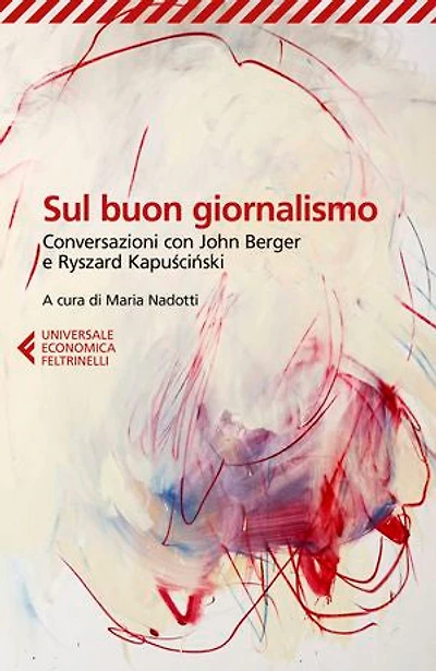 Sul buon giornalismo: Conversazioni con John Berger e Ryszard Kapuściński