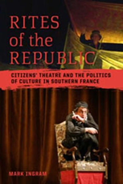 Rites of the Republic: Citizens' Theatre and Politics Culture Southern France