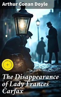 The Disappearance of Lady Frances Carfax: Enriched edition. Unraveling the Vanishing of a Victorian Lady