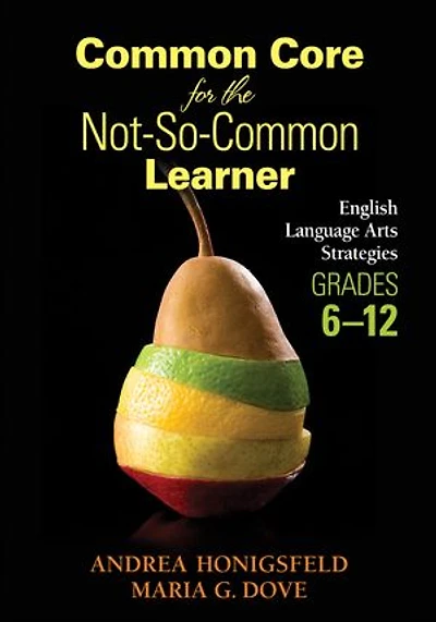 Common Core for the Not-So-Common Learner, Grades 6-12: English Language Arts Strategies
