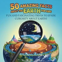 50 Amazing Facts About Earth for Kids: Fun and Fascinating Trivia to Spark Curiosity About Earth!
