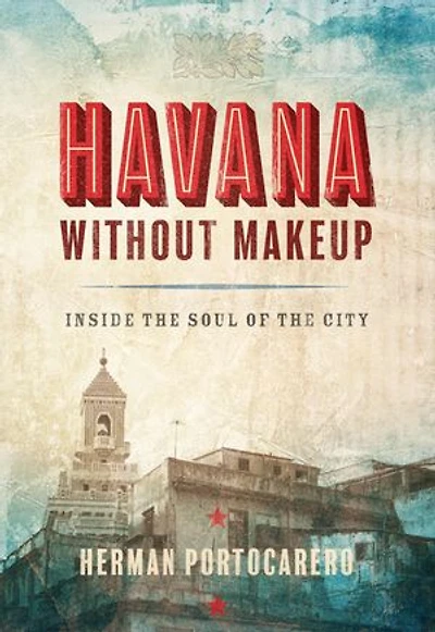 Havana without Makeup: Inside the Soul of City