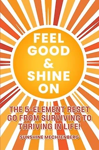 FEEL GOOD & SHINE ON: THE 5-ELEMENT RESET GO FROM SURVIVING TO THRIVING IN LIFE!