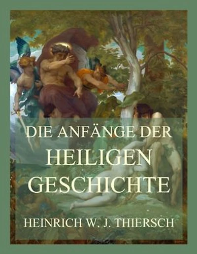 Die Anfänge der heiligen Geschichte: nach dem 1. Buch Mose