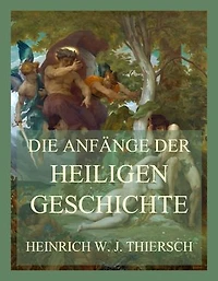 Die Anfänge der heiligen Geschichte: nach dem 1. Buch Mose