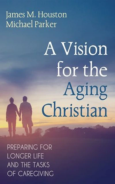 A Vision for the Aging Christian: Preparing Longer Life and Tasks of Caregiving