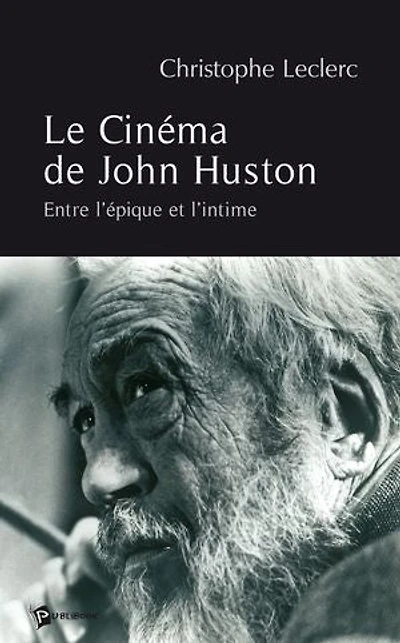 Le Cinéma de John Huston: Entre l'épique et l'intime