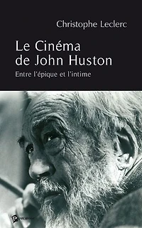 Le Cinéma de John Huston: Entre l'épique et l'intime