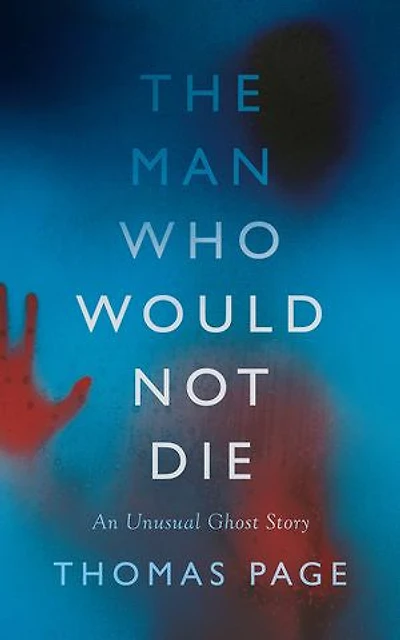 The Man Who Would Not Die: An Unusual Ghost Story