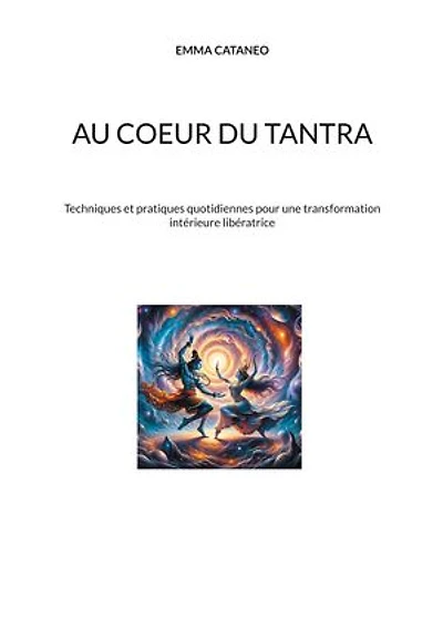 Au coeur du tantra: Techniques et pratiques quotidiennes pour une transformation intérieure libératrice