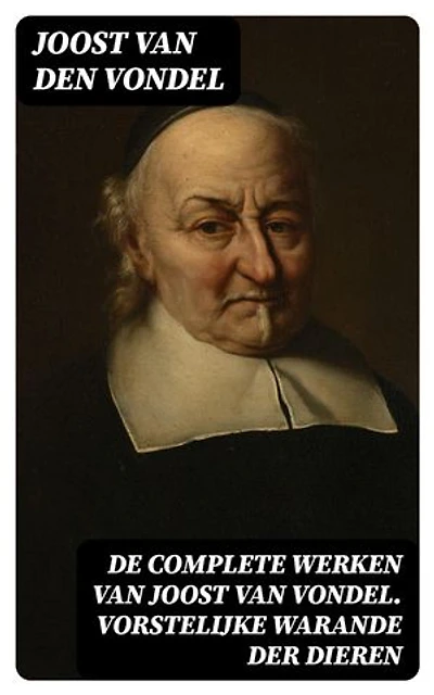 De complete werken van Joost van Vondel. Vorstelijke warande der dieren: Verrijkte editie.