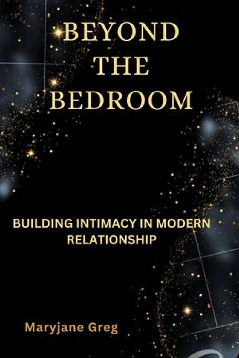 BEYOND THE BEDROOM: Building Intimacy in Modern Relationships