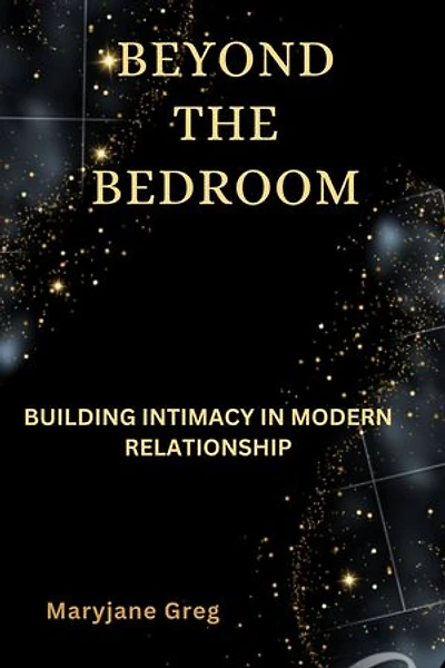 BEYOND THE BEDROOM: Building Intimacy in Modern Relationships