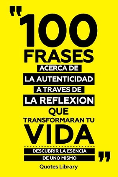 100 Frases Acerca De La Autenticidad A Traves De La Reflexion Que Transformaran Tu Vida - Descubrier La Esencia De Uno Mismo