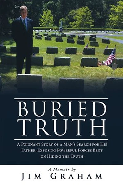 Buried Truth: A Poignant Story of a Man’s Search for His Father, Exposing Powerful Forces Bent on Hiding the Truth