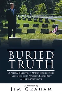 Buried Truth: A Poignant Story of a Man’s Search for His Father, Exposing Powerful Forces Bent on Hiding the Truth
