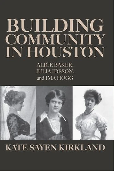 Building Community in Houston: Alice Baker, Julia Ideson, and Ima Hogg