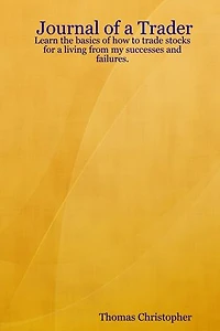 Journal of a Trader : Learn the Basics of How to Trade Stocks for a Living from My Successes and Failures.