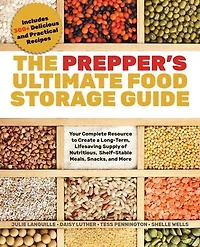 The Prepper's Ultimate Food-Storage Guide: Your Complete Resource to Create a Long-Term, Lifesaving Supply of Nutritious, Shelf-Stable Meals, Snacks, and More