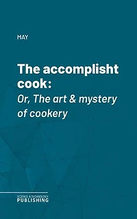 The accomplisht cook: Or, The art & mystery of cookery