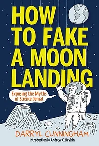 How To Fake A Moon Landing: Exposing The Myths Of Science Denial