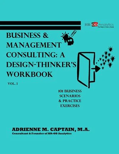 Business & Management Consulting: A Design-Thinker's Workbook Vol 1 (101 Business Scenarios & Practice Exercises)