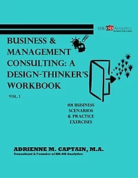 Business & Management Consulting: A Design-Thinker's Workbook Vol 1 (101 Business Scenarios & Practice Exercises)