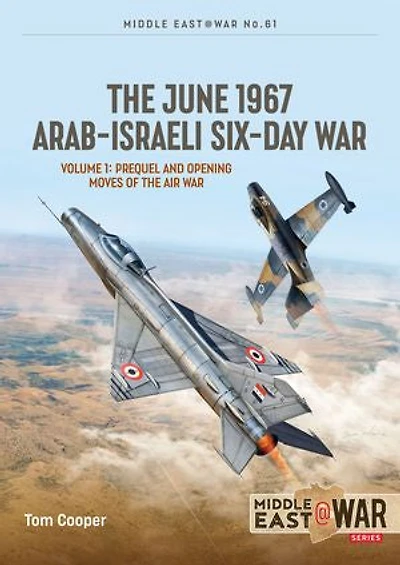the June 1967 Arab-Israeli Six-Day War: Volume 1: Prequel and Opening Moves of Air War