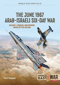 the June 1967 Arab-Israeli Six-Day War: Volume 1: Prequel and Opening Moves of Air War