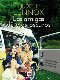 Las amigas de ojos oscuros: Tres mujeres, tres décadas, una amistad.