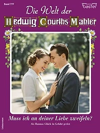 Die Welt der Hedwig Courths-Mahler 777: Muss ich an deiner Liebe zweifeln?