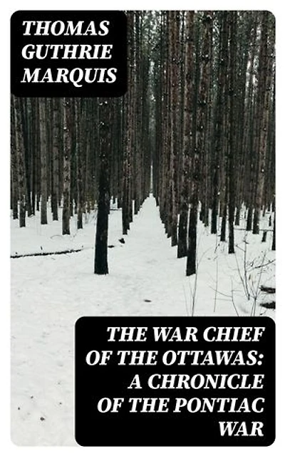 The War Chief of the Ottawas: A Chronicle of the Pontiac War