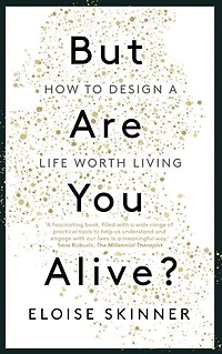 But Are you Alive?: How to Design A Life Worth Living
