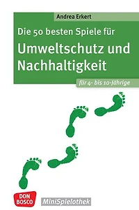 Die 50 besten Spiele für Umweltschutz und Nachhaltigkeit. Für 4- bis 10-Jährige - ebook: Von Energie sparen bis Abfallvermeidung: Ideen und Spiele für Grundschulkinder und den Elementarbereich