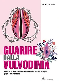 Guarire dalla vulvodinia: Esercizi di rilassamento, respirazione, automassaggio, yoga e meditazione