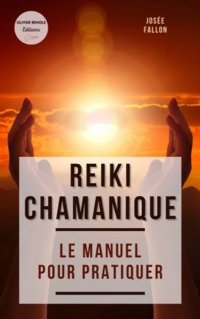 Reiki chamanique : le manuel pour pratiquer