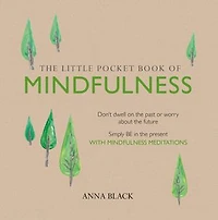 the Little Pocket Book of Mindfulness: Don't dwell on past or worry about future, simply BE present with mindfulness meditations