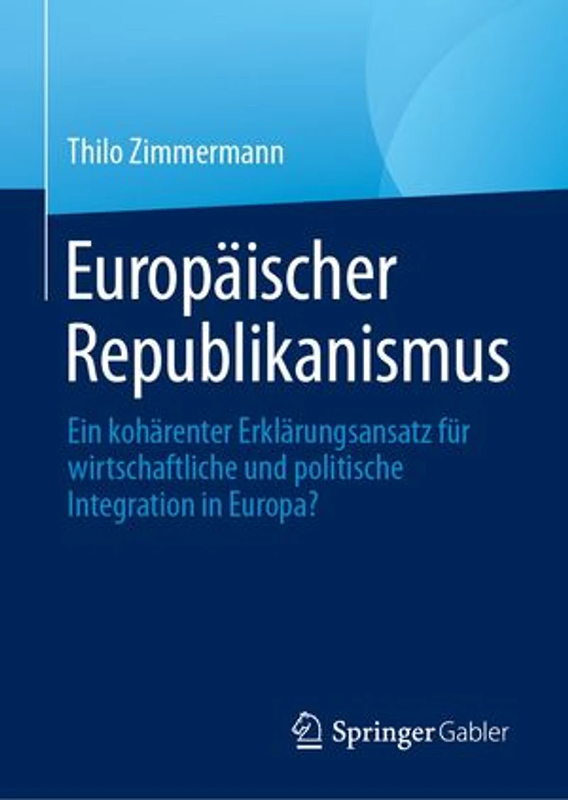 Europäischer Republikanismus: Ein kohärenter Erklärungsansatz für wirtschaftliche und politische Integration Europa?